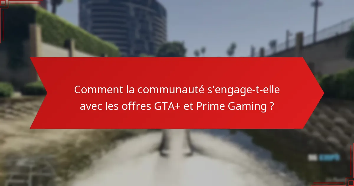 Comment puis-je réclamer les offres mensuelles GTA+ Prime Gaming ?