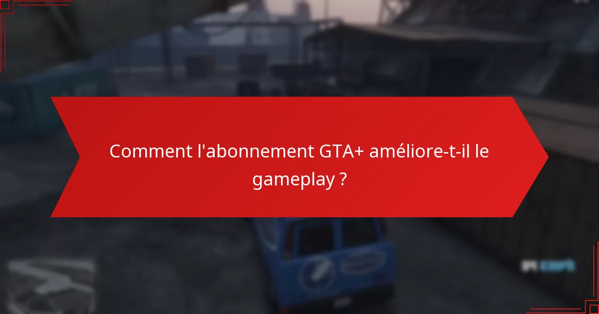 Quelles propriétés sont incluses dans les récompenses GTA+ de ce mois-ci ?