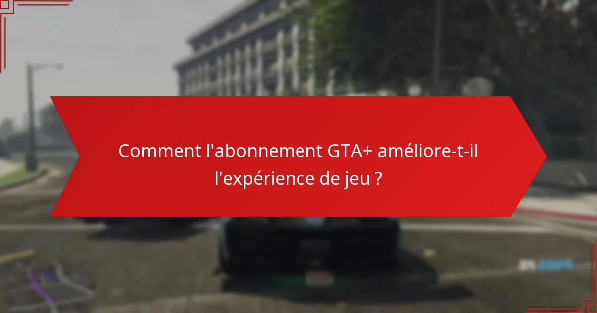 Quelles récompenses peuvent être réclamées cette semaine avec GTA+ ?
