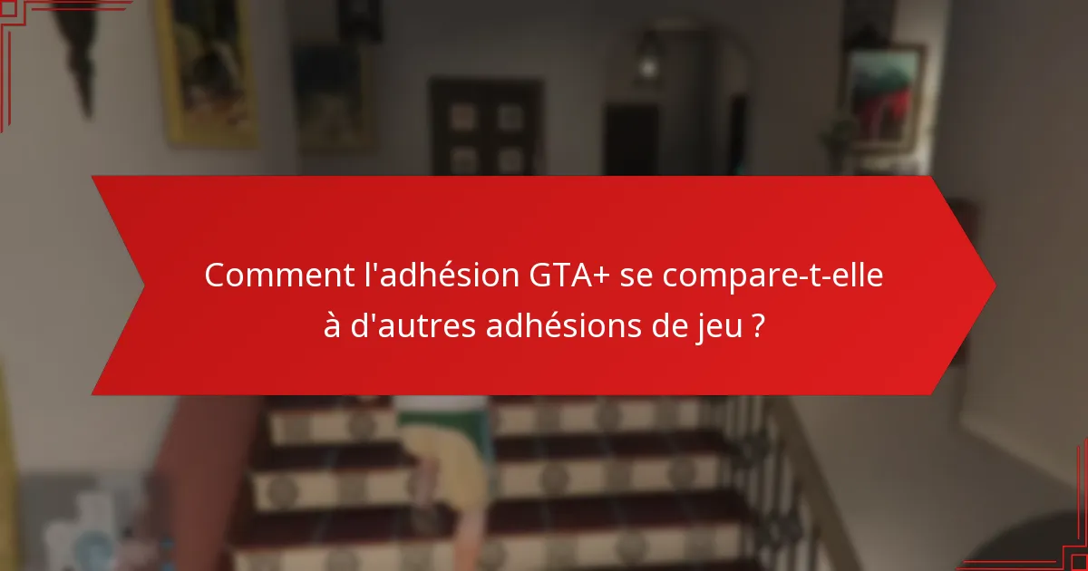Comment puis-je mettre à niveau mon adhésion GTA+ ?