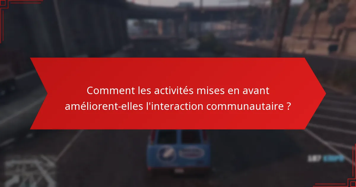 Comment les activités mises en avant améliorent-elles l’interaction communautaire ?