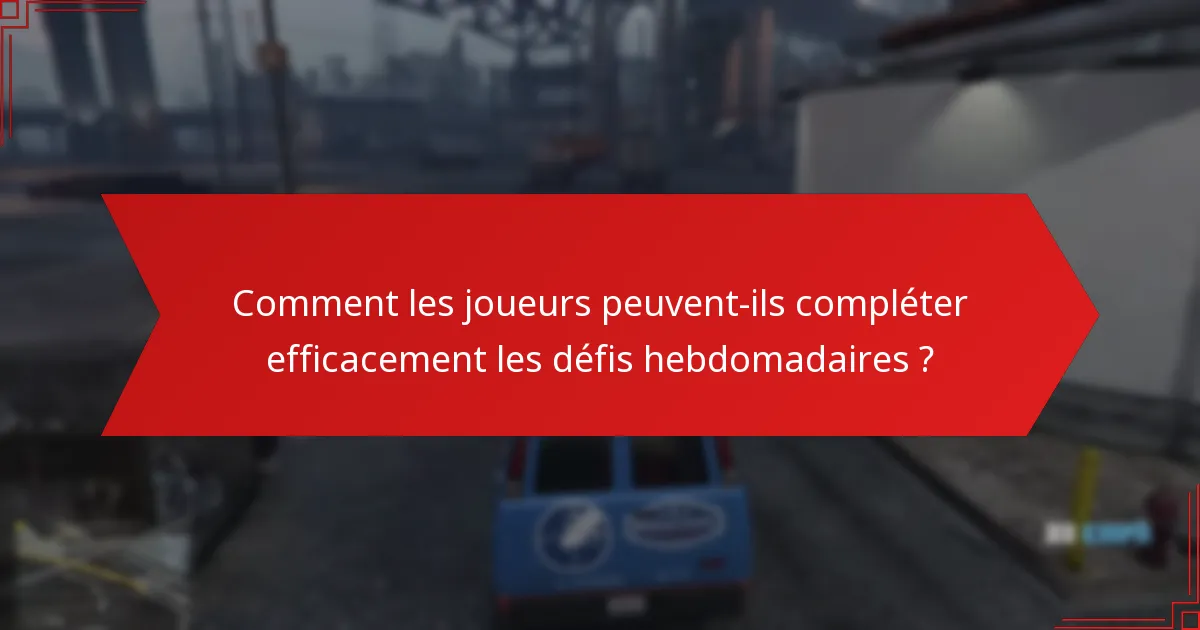Comment les joueurs peuvent-ils compléter efficacement les défis hebdomadaires ?