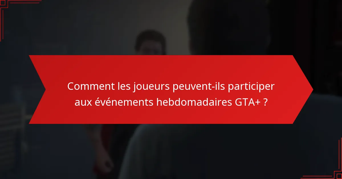 Quelles récompenses sont disponibles pour la participation aux événements hebdomadaires GTA+ ?