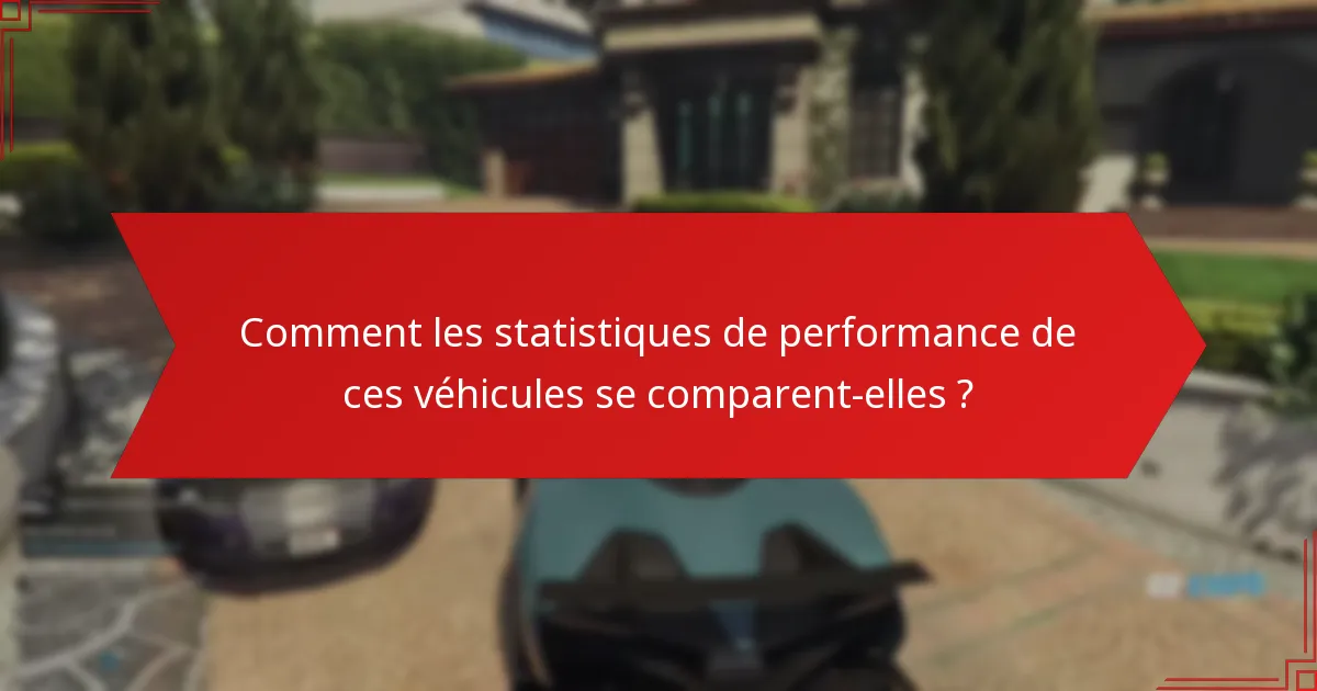 Comment les statistiques de performance de ces véhicules se comparent-elles ?