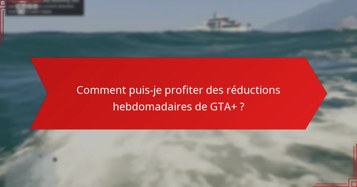 Quelles sont les économies réalisées grâce aux réductions hebdomadaires de GTA+ ?