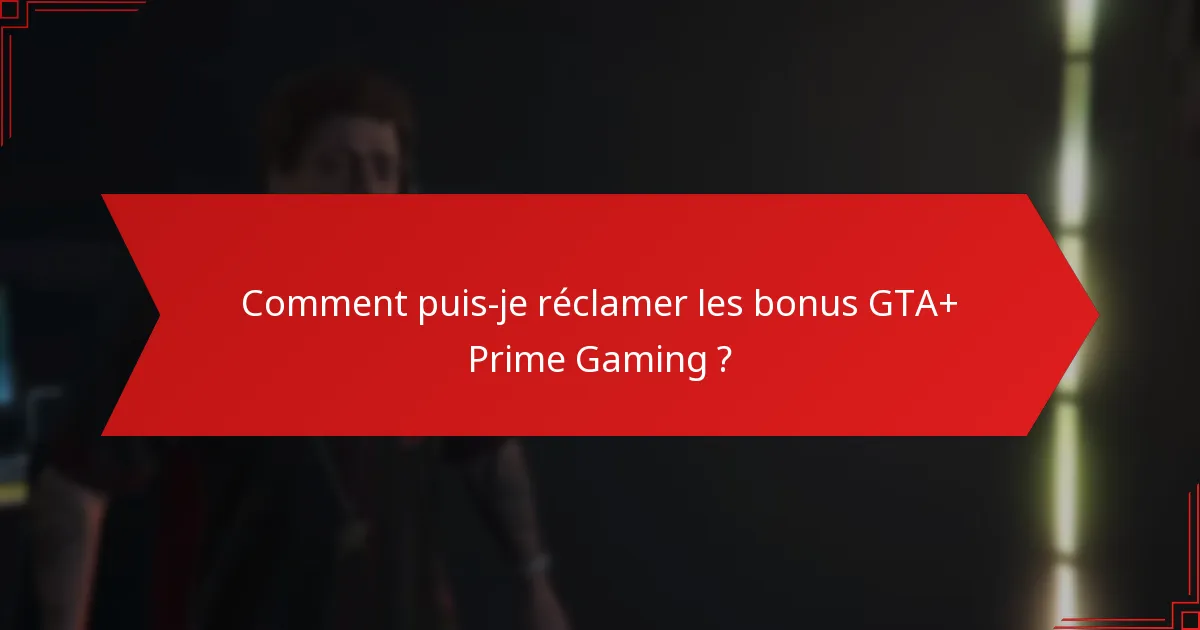Comment puis-je réclamer les bonus GTA+ Prime Gaming ?