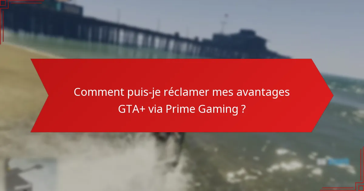 Comment puis-je réclamer mes avantages GTA+ via Prime Gaming ?