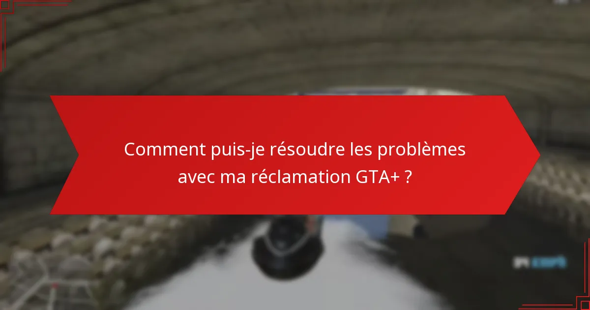 Quels problèmes courants puis-je rencontrer pendant le processus de réclamation ?