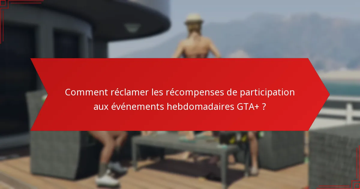 Qui est éligible pour les récompenses de participation aux événements hebdomadaires GTA+ ?