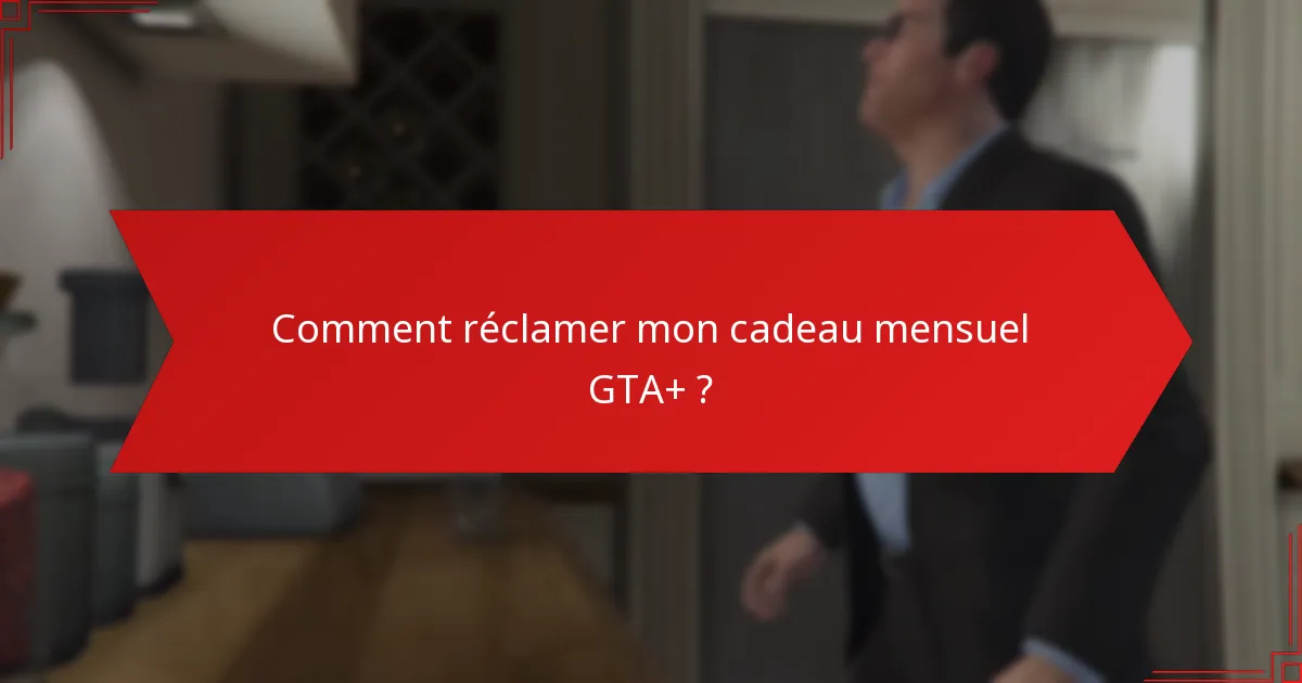 Comment réclamer mon cadeau mensuel GTA+ ?