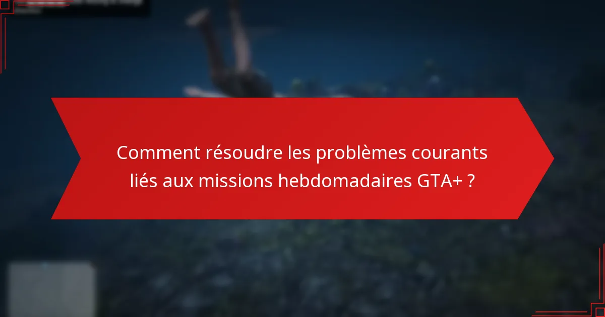 Comment les missions hebdomadaires GTA+ favorisent-elles l’engagement communautaire ?
