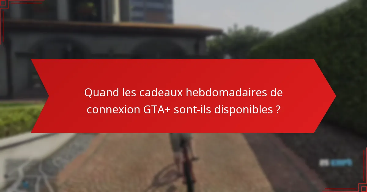 Quels types de cadeaux sont disponibles dans les cadeaux hebdomadaires de connexion GTA+ ?