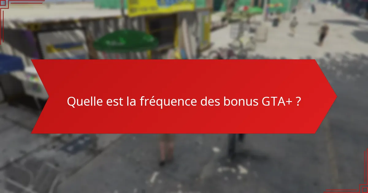 Quelle est la fréquence des bonus GTA+ ?