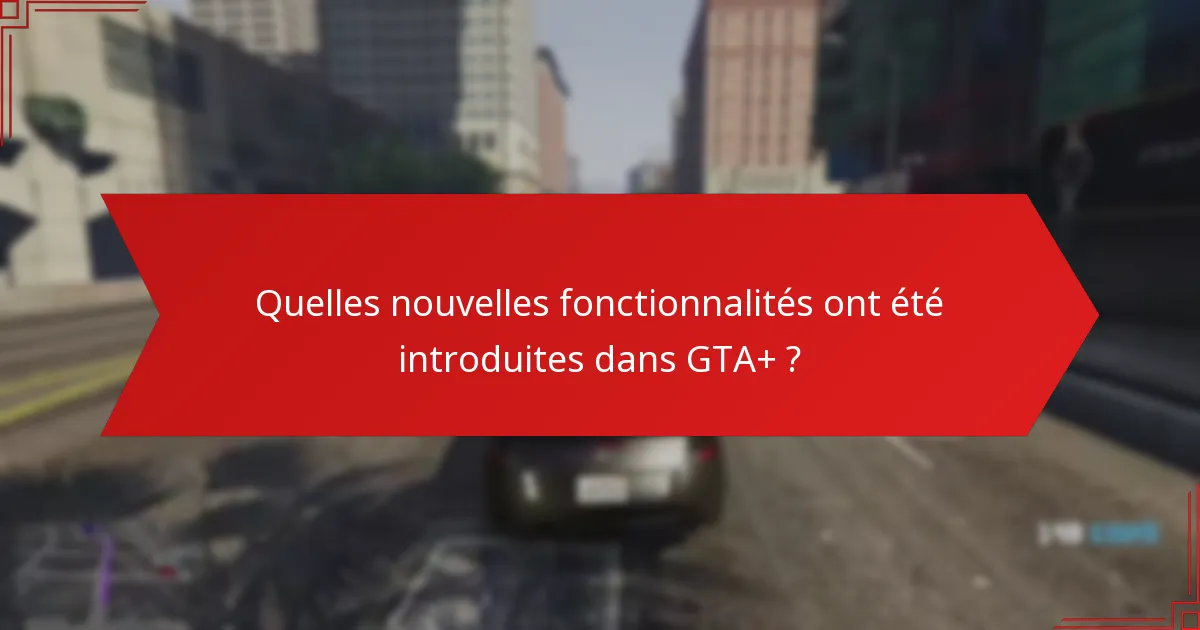 Comment les retours de la communauté façonnent-ils les mises à jour de GTA+ ?