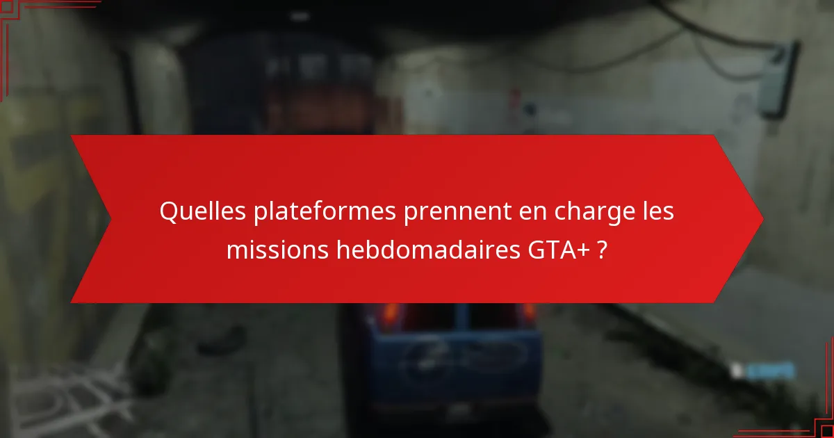 Quelles plateformes prennent en charge les missions hebdomadaires GTA+ ?