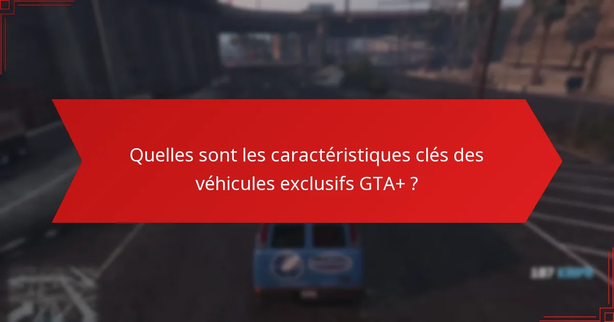 Quels véhicules exclusifs GTA+ offrent le meilleur rapport qualité-prix pour les joueurs ?