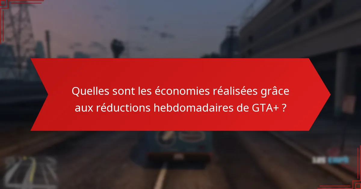À quelle fréquence les réductions hebdomadaires de GTA+ changent-elles ?
