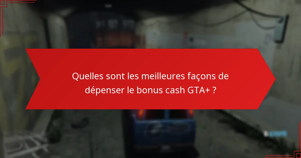 Quels achats offrent le meilleur rapport qualité-prix pour le bonus cash GTA+ ?