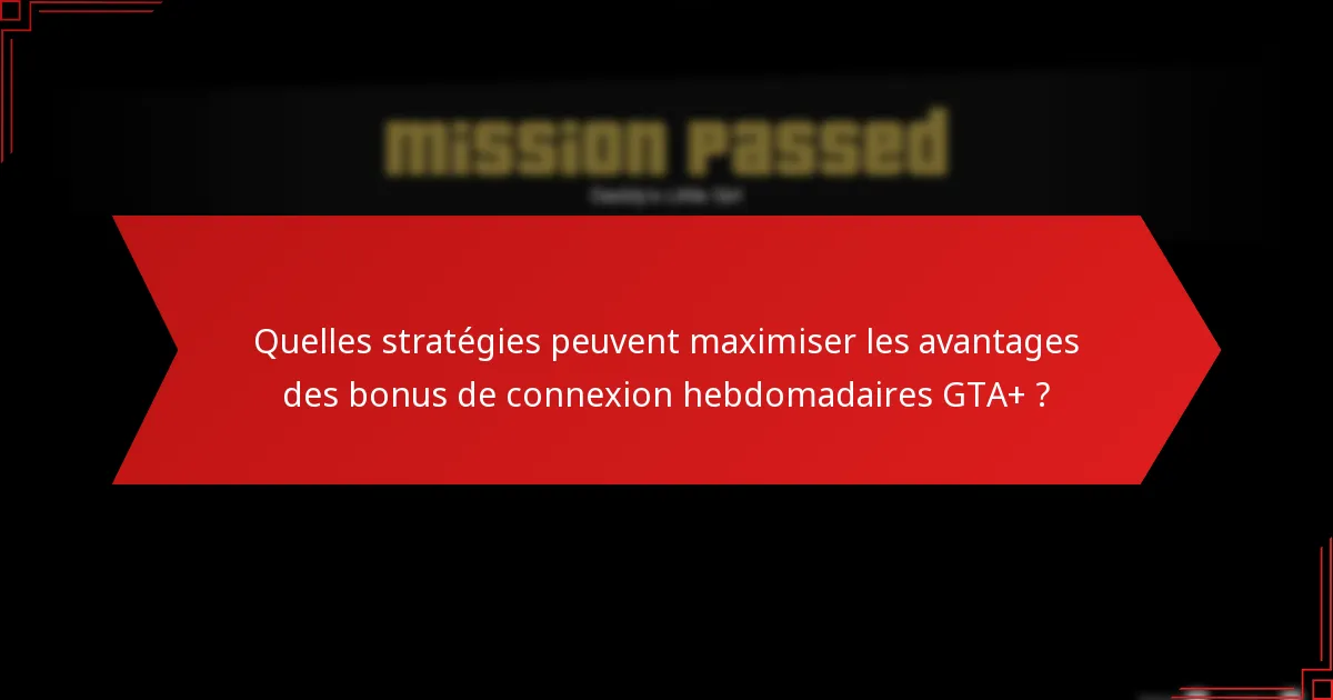 Quelles stratégies peuvent maximiser les avantages des bonus de connexion hebdomadaires GTA+ ?