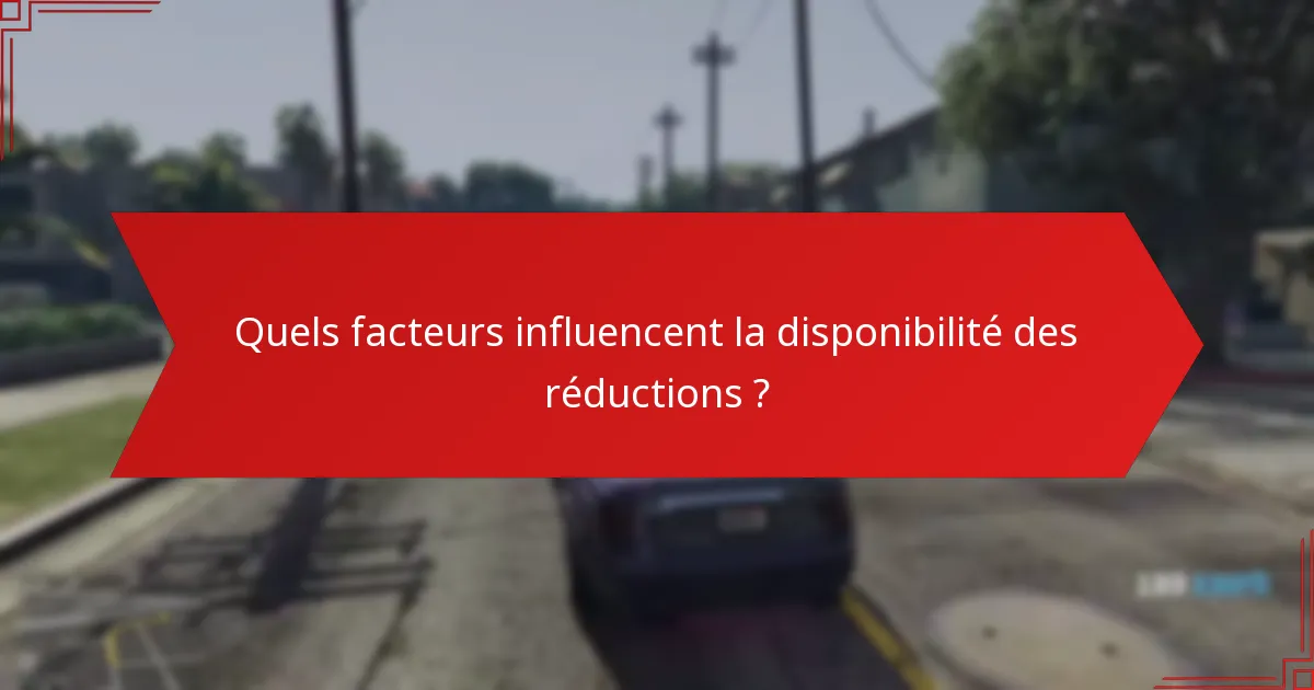 Quels facteurs influencent la disponibilité des réductions ?