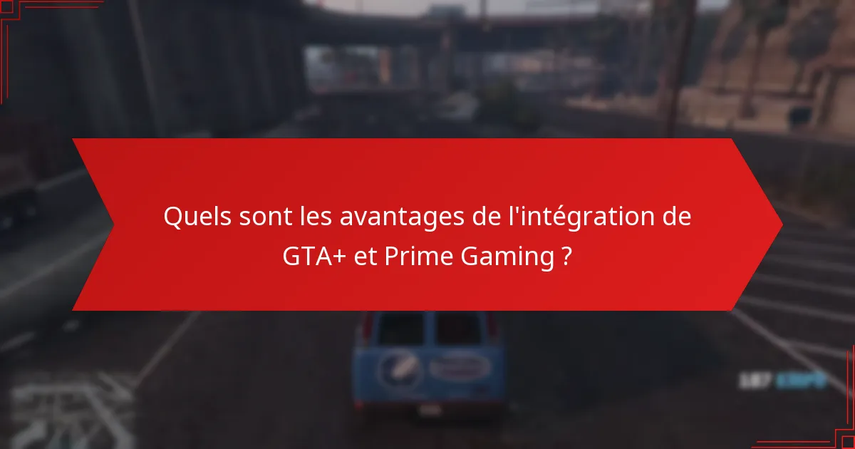 Quels sont les avantages de l’intégration de GTA+ et Prime Gaming ?