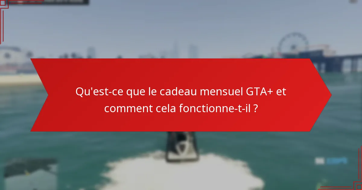 Quels sont les avantages d’être abonné à GTA+ ?